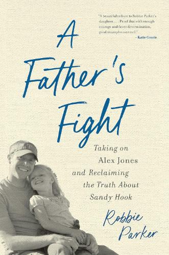 Бумажная книга «A Father's Fight: Taking on Alex Jones and Reclaiming the Truth About Sandy Hook», автор Робби Паркер - фото №1