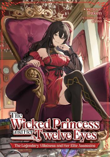 Бумажная книга «The Wicked Princess and Her Twelve Eyes: The Legendary Villainess and Her Elite Assassins (Light Novel)», автор Daken - фото №1