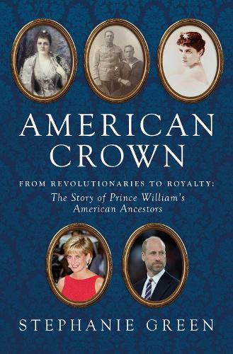 Бумажная книга «American Crown: From Revolutionaries to Royalty: The Story of Prince William's American Heritage», автор Стефани Грин - фото №1