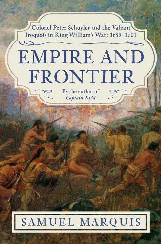 Бумажная книга «Empire and Frontier: Colonel Peter Schuyler and the Valiant Iroquois in King William's War: 1689-1701», автор Сэмюэл Маркиз - фото №1