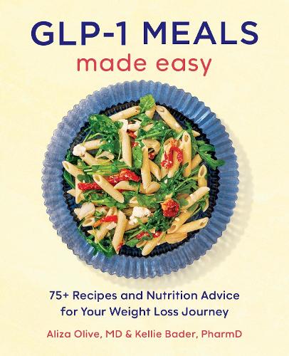 Бумажная книга «GLP-1 Meals Made Easy: The High Protein Diet Cookbook with 75+ Recipes and Nutrition Advice for Your Weight Loss Journey», авторов Ализа Олив, Келли Бейдер - фото №1