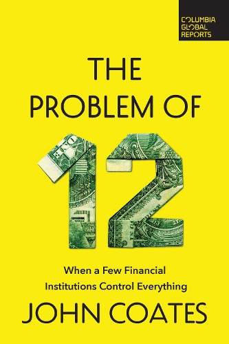 Бумажная книга «The Problem of Twelve: When a Few Financial Institutions Control Everything», автор Джон Коутс - фото №1