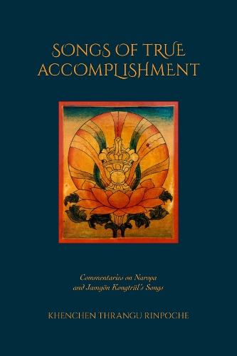 Бумажная книга «Songs of True Accomplishment: Commentaries on Naropa and Lodr Thaye, Jamgn Kongtrl's Songs», автор Кхенчен Тхрангу Ринпоче - фото №1