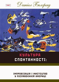 Бумажная книга «Культура спонтанності. Імпровізація і мистецтво в повоєнній Америці», автор Дэниел Белград - фото №1
