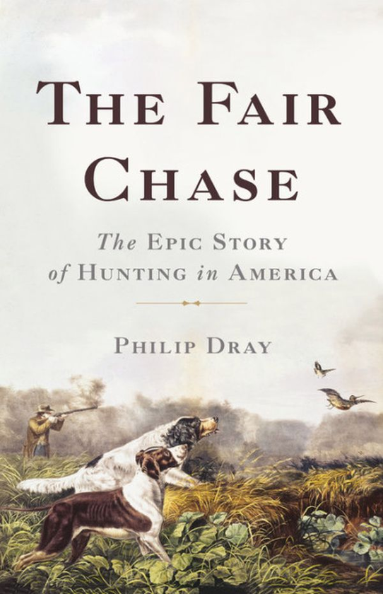 Бумажная книга «The Fair Chase: The Epic Story of Hunting in America», автор Филип Дрей - фото №1