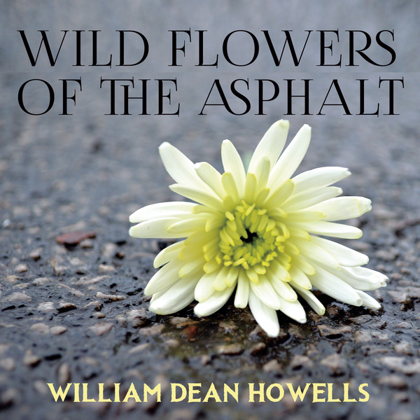 Аудіокнига «Wild Flowers of the Asphalt», автор Вільям Дін Хоуеллс - фото №1