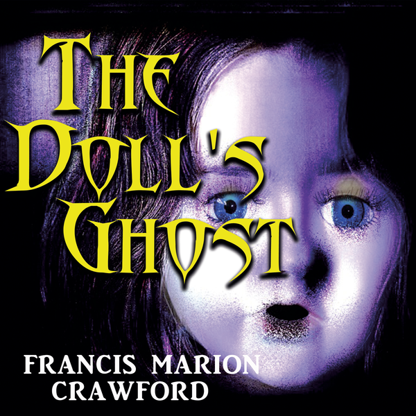 Аудиокнига «The Doll's Ghost», автор Фрэнсис Мэрион Кроуфорд - фото №1