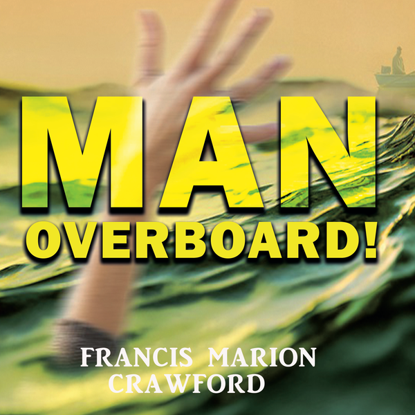 Аудиокнига «Man Overboard!», автор Фрэнсис Мэрион Кроуфорд - фото №1