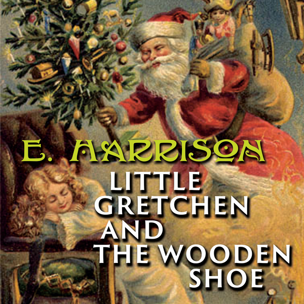 Аудиокнига «Little Gretchen and the Wood Shoe», автор Элизабет Гаррисон - фото №1