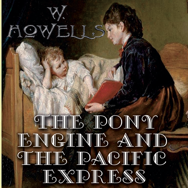 Аудиокнига «The Pony Engine and the Pacific Express», автор Уильям Дин Хоуэллс - фото №1