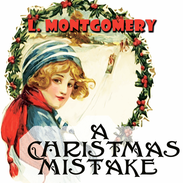 Аудиокнига «A Christmas Mistake», автор Люси Мод Монтгомери - фото №1