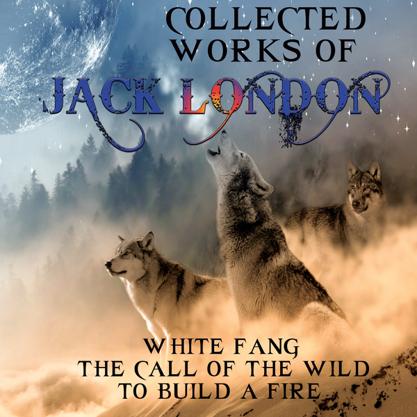 Аудиокнига «Collected works of Jack London: White Fang, The Call of the Wild, To Build a Fire», автор Джек Лондон - фото №1