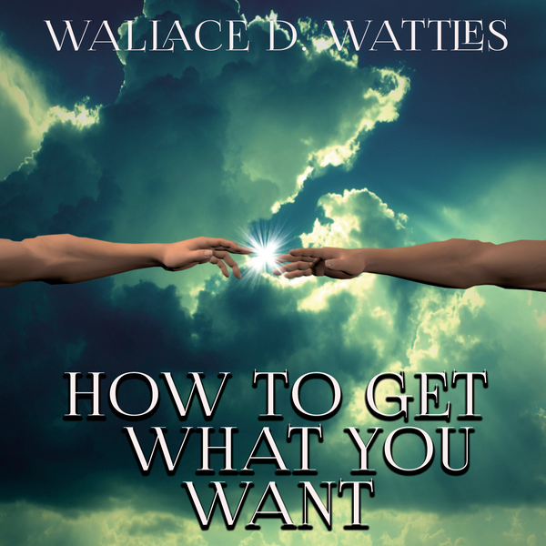 Аудіокнига «How To Get What You Want», автор Уоллес Уоттлз - фото №1