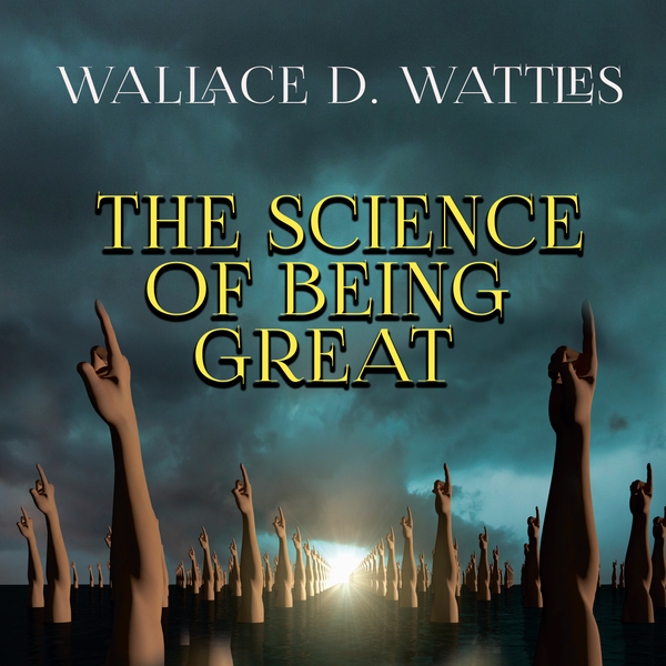 Аудіокнига «The Science of Being Great», автор Уоллес Уоттлз - фото №1