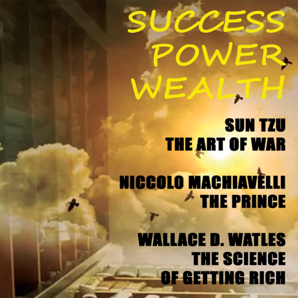 Аудиокнига «Success. Power. Wealth. The Art of War, The Prince, The Science of Getting Rich», авторов Никколо Макиавелли, Сунь-Цзы, Уоллес Уоттлз - фото №1