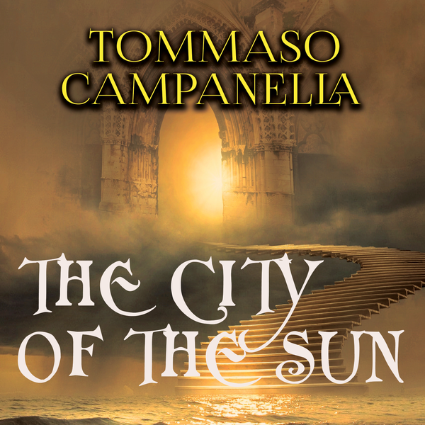Аудіокнига «The City of the Sun», автор Томмазо Кампанелла - фото №1