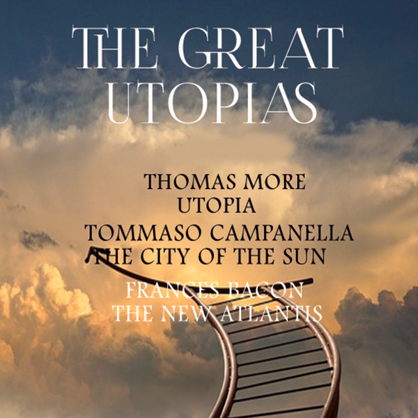Аудиокнига «The Great Utopias: Utopia, The City of The Sun, The New Atlantis», авторов Томмазо Кампанелла, Томас Мор, Фрэнсис Бэкон - фото №1