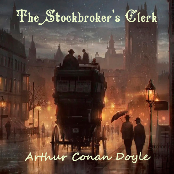 Аудіокнига «The Stockbroker's Clerk. The Memoirs of Sherlock Holmes», автор Артур Конан Дойл - фото №1