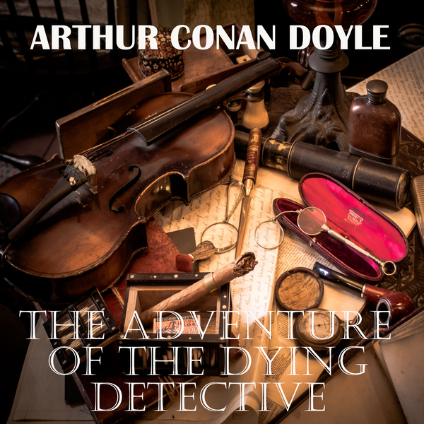 Аудиокнига «The Adventure of the Dying Detective», автор Артур Конан Дойл - фото №1