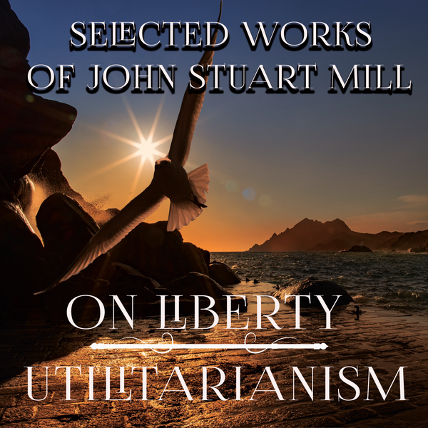 Аудіокнига «Selected Works of John Stuart Mill. On Liberty, Utilitarianism», автор Джон Стюарт Мілль - фото №1