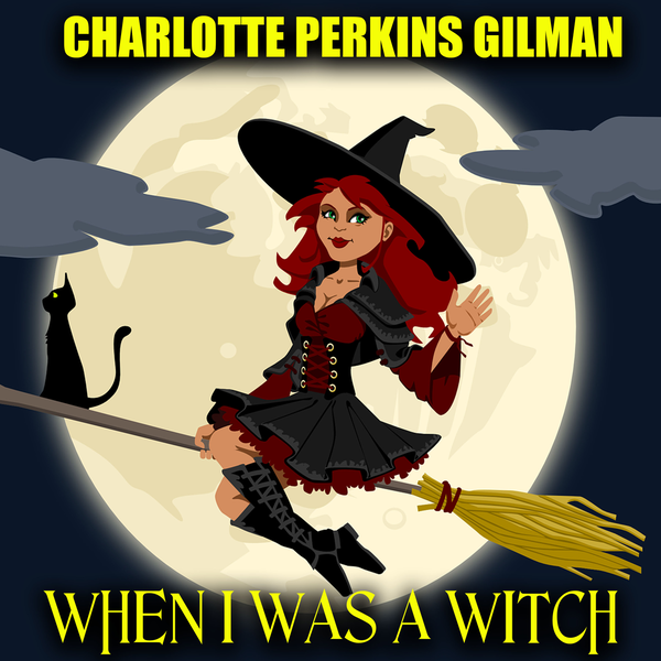 Аудиокнига «When I Was a Witch», автор Шарлотта Перкинс Гилман - фото №1