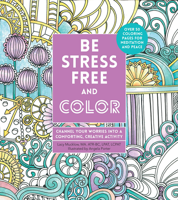 Бумажная книга «Be Stress-Free and Color. Channel Your Worries into a Comforting, Creative Activity», автор Лейси Маклоу - фото №1