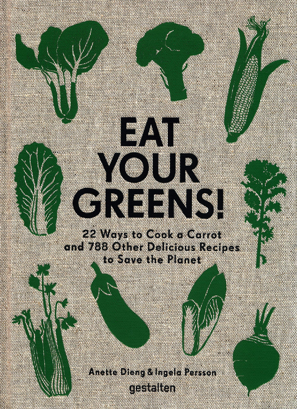 Бумажная книга «Eat Your Greens! 22 Ways to Cook a Carrot and 788 Other Delicious Plant Based Recipes to Save the Planet», авторов Анетт Дьенг, Ингела Перссон - фото №1