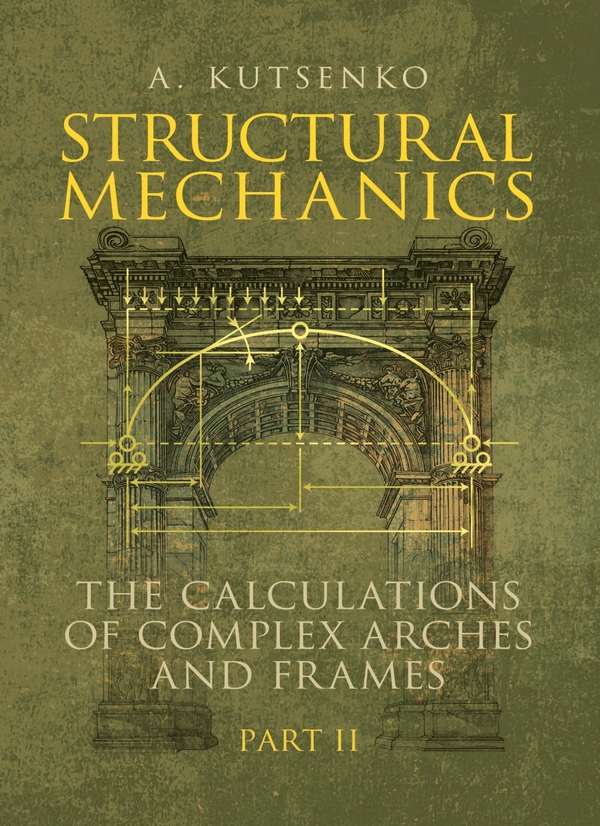 Паперова книга «Structural Mechanics. Part II. The calculations of complex arches and frames. Manual», автор А. Куценко - фото №1