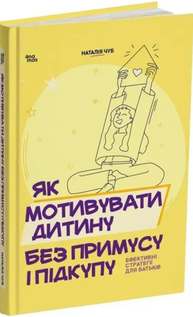 Бумажная книга «Як мотивувати дитину без примусу і підкупу. Ефективні стратегії для батьків», автор Наталия Чуб - фото №1