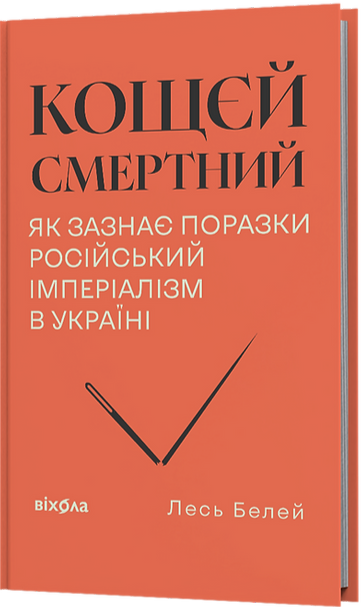 Бумажная книга «Кощєй смертний. Як зазнає поразки російський імперіалізм в Україні», автор Лесь Белей - фото №1