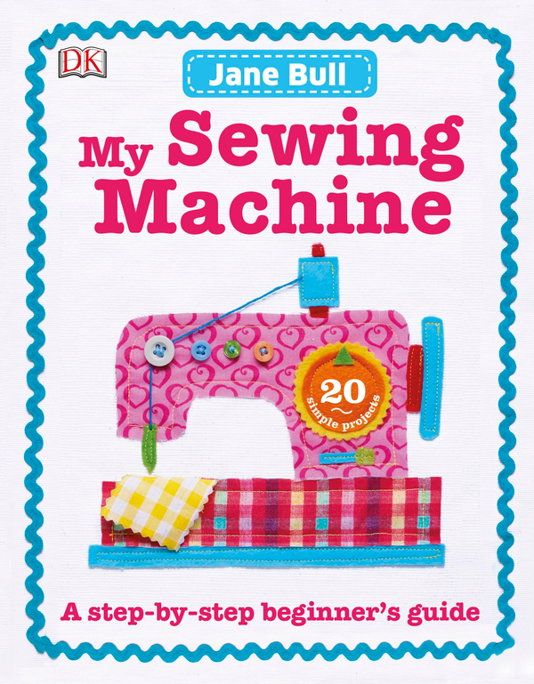 Бумажная книга «My Sewing Machine Book. A Step-by-Step Beginner's Guide», автор Джейн Булл - фото №1