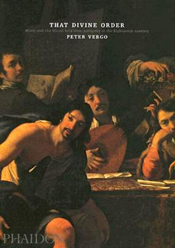 Бумажная книга «That Divine Order : Music and the Visual Arts from Antiquity to the Eighteenth Century», автор Питер Верго - фото №1