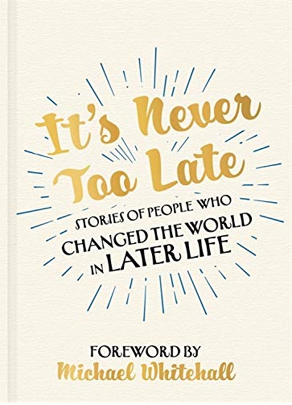 Бумажная книга «It's Never Too Late : Stories of People Who Changed the World in Later Life - Foreword by Michael Whitehall», автор Честер Морганфилд - фото №1
