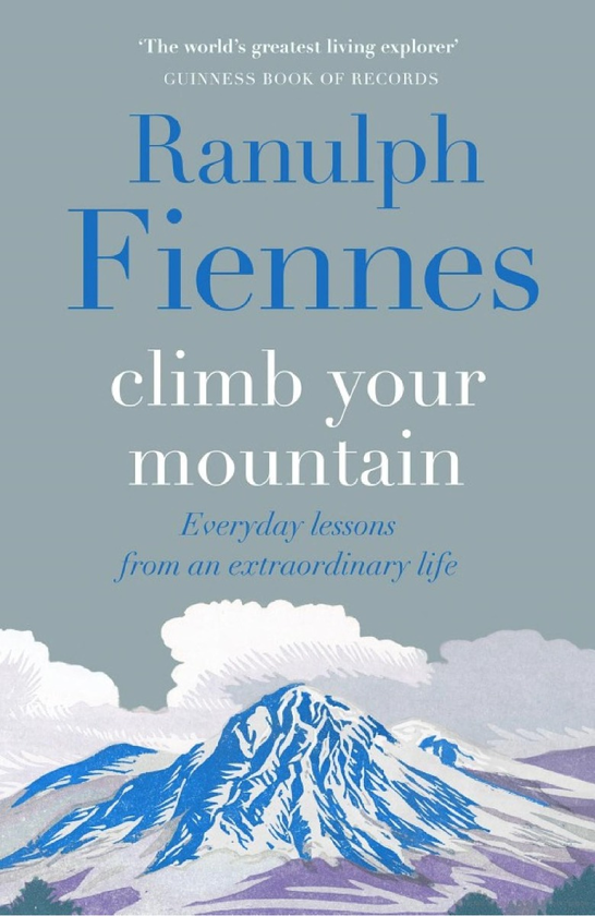 Паперова книга «Climb Your Mountain. Everyday lessons from an extraordinary life», автор Ранульф Файнс - фото №1