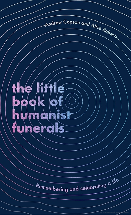Паперова книга «Little Book of Humanist Funerals. Remembering and celebrating a life», авторів Ендрю Копсон, Еліс Робертс - фото №1