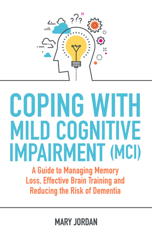 Бумажная книга «Coping with Mild Cognitive Impairment (MCI). A Guide to Managing Memory Loss, Effective Brain Training and Reducing the Risk of Dementia», автор Мэри Джордан - фото №1