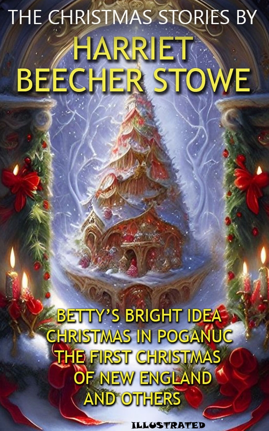Электронная книга «The Christmas Stories by Harriet Beecher Stowe», автор Гарриет Бичер-Стоу - фото №1