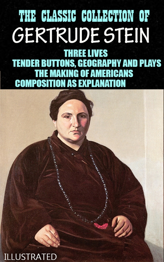 Електронна книга «The Classic Collection of Gertrude Stein. Illustrated», автор Гертруда Стайн - фото №1