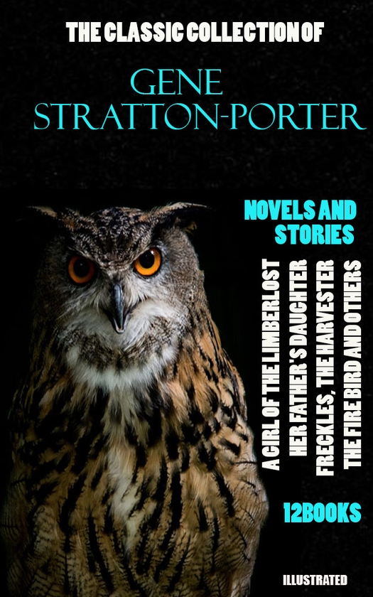 Электронная книга «The Classic Collection of Gene Stratton-Porter. Novels and Stories. (12 books). Illustrated», автор Джин Страттон-Портер - фото №1