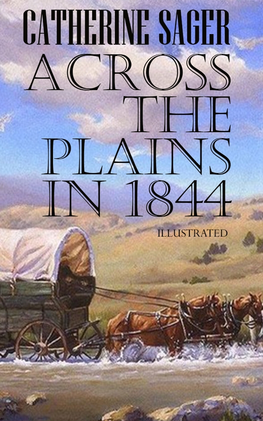 [object Object] «Across the Plains in 1844. Illustrated», автор Кетрін Сагер - фото №1