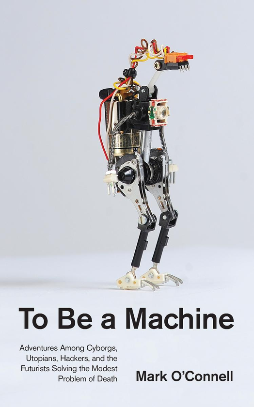 Бумажная книга «To Be a Machine. Adventures Among Cyborgs, Utopians, Hackers, and the Futurists Solving the Modest Problem of Death», автор Марк О'Коннелл - фото №1