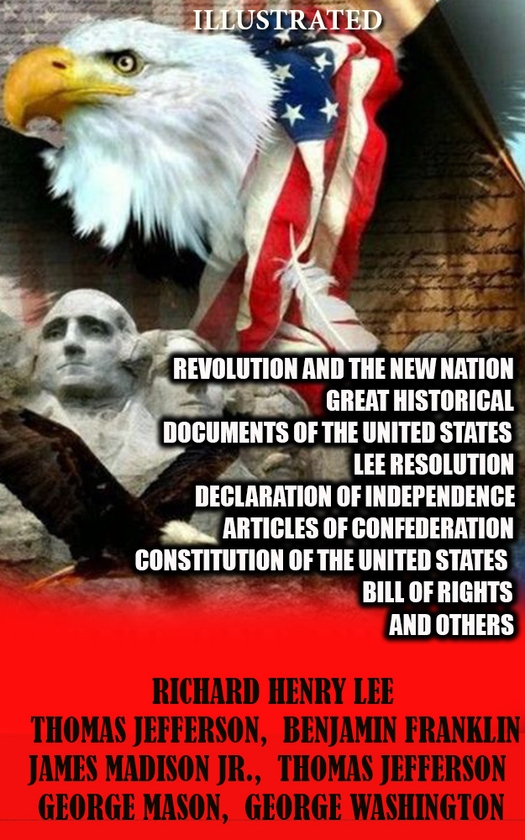 Электронная книга «Revolution and the New Nation. Great Historical Documents of the United States. Illustrated», авторов Томас Джефферсон, Джеймс Мэдисон, Джордж Вашингтон, Ричард Генри Ли, Джордж Мейсон - фото №1