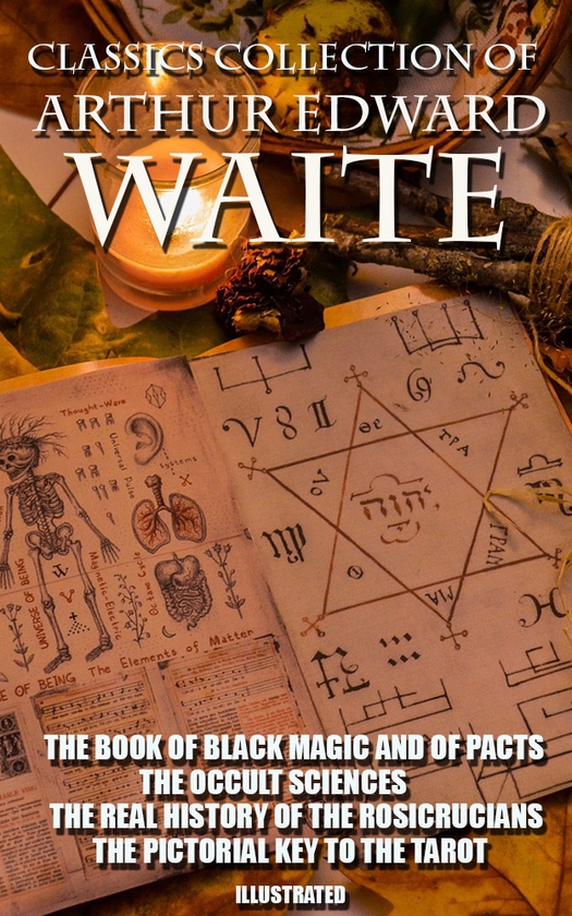 [object Object] «Classics Collection of Arthur Edward Waite. Illustrated. The Book of Black Magic and of Pacts, The Occult Sciences, The Real History of the Rosicrucians, The Pictorial Key To The Tarot», автор А. Е. Вейт - фото №1