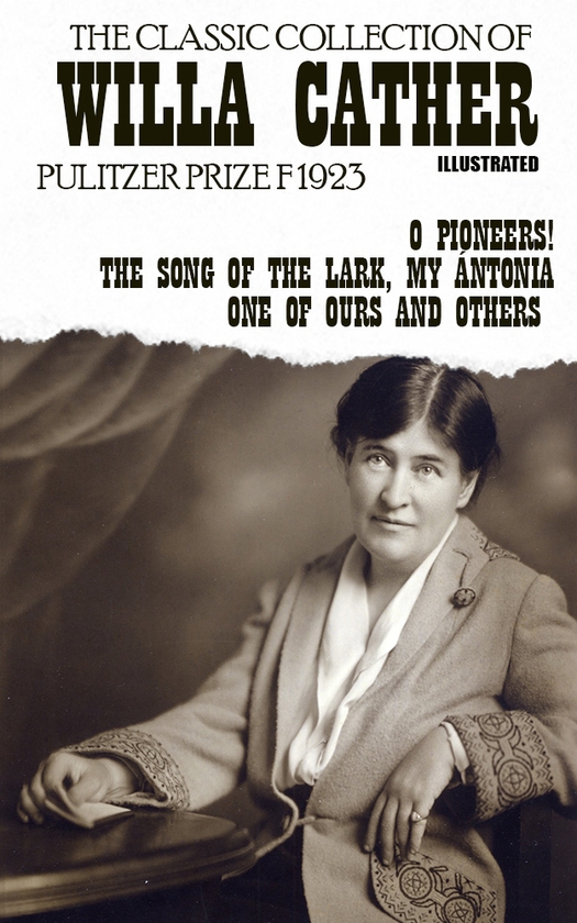 [object Object] «The Classic Collection of Willa Cather. Pulitzer Prize 1923. Illustrated O Pioneers!, The Song of the Lark, My Ántonia, One of Ours and others», автор Вілла Катер - фото №1
