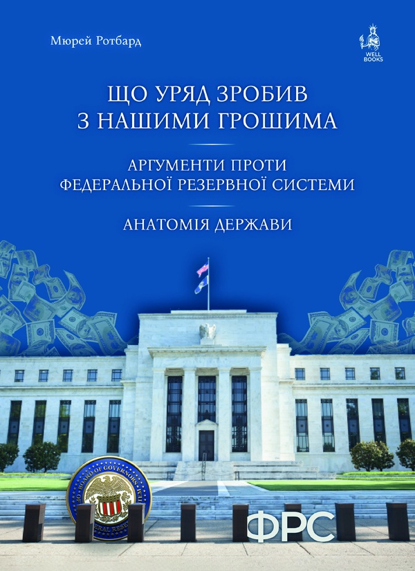 Электронная книга «Що уряд зробив з нашими грошима. Аргументи проти Федеральної резервної системи. Анатомія держави», автор Мюррей Н. Ротбард - фото №1