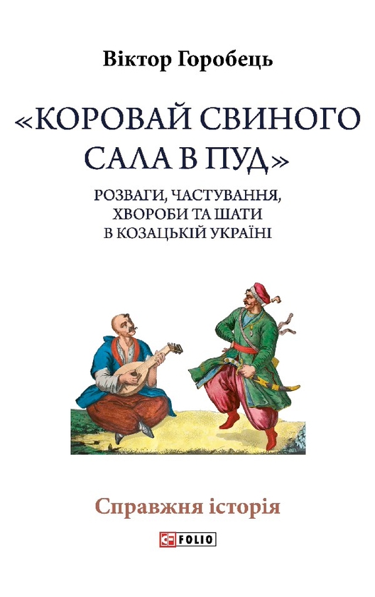 eBook ««Коровай свиного сала в пуд». Розваги, частування, хвороби та шати в козацькій Україні», author Viktor Horobets - фото №1