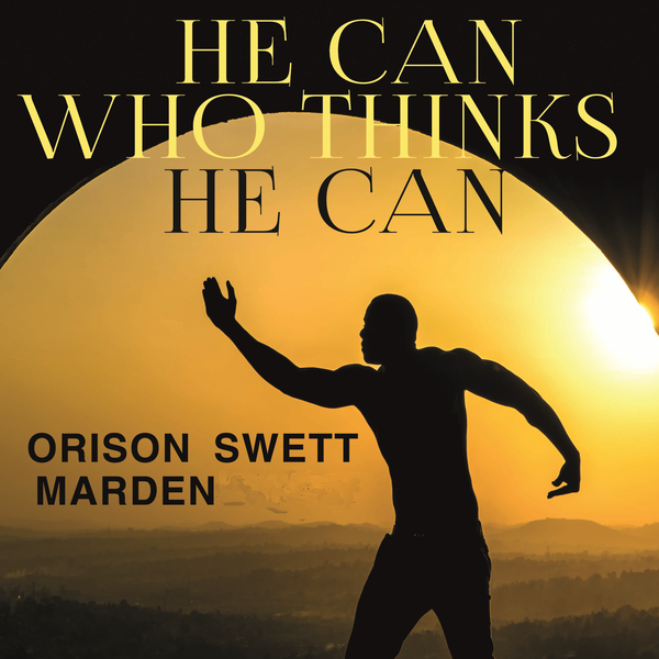 Аудиокнига «He Can Who Thinks He Can», автор Орисон Марден - фото №1