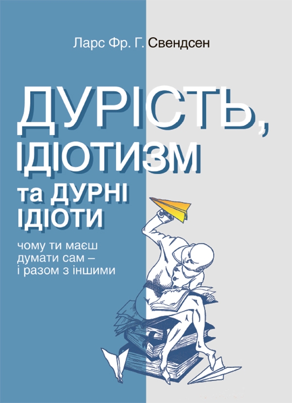 Електронна книга «Дурість, ідіотизм та дурні ідіоти. Чому ти маєш думати сам – і разом з іншими», автор Ларс Свендсен - фото №1