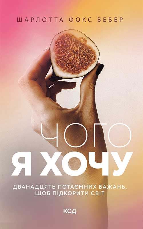 Электронная книга «Чого я хочу. Дванадцять потаємних бажань, щоб підкорити світ», автор Шарлотта Фокс Вебер - фото №1
