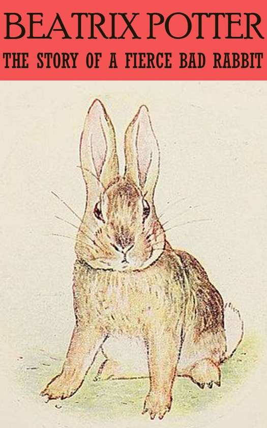 Электронная книга «The Story of a Fierce Bad Rabbit», автор Беатрис Поттер - фото №1